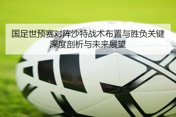 国足世预赛对阵沙特战术布置与胜负关键深度剖析与未来展望